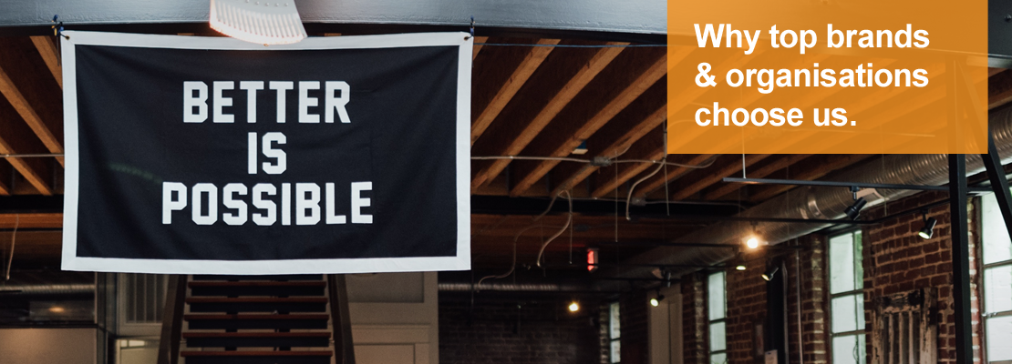 Sign reflecting our mantra that better is possible, explaining why top brands, retailers and organisations choose us.